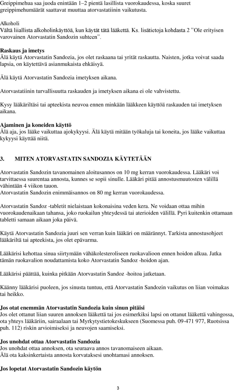 Raskaus ja imetys Älä käytä Atorvastatin Sandozia, jos olet raskaana tai yrität raskautta. Naisten, jotka voivat saada lapsia, on käytettävä asianmukaista ehkäisyä.