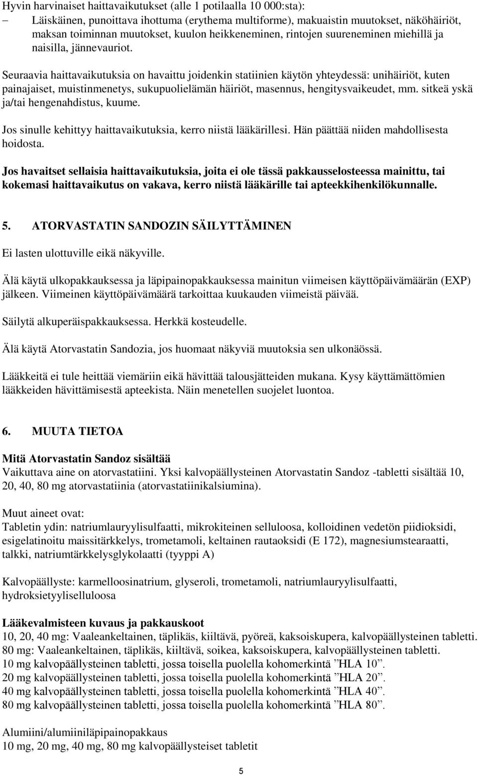 Seuraavia haittavaikutuksia on havaittu joidenkin statiinien käytön yhteydessä: unihäiriöt, kuten painajaiset, muistinmenetys, sukupuolielämän häiriöt, masennus, hengitysvaikeudet, mm.