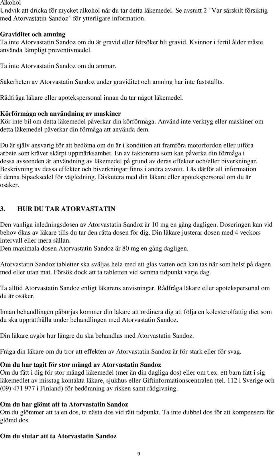 Säkerheten av Atorvastatin Sandoz under graviditet och amning har inte fastställts. Rådfråga läkare eller apotekspersonal innan du tar något läkemedel.