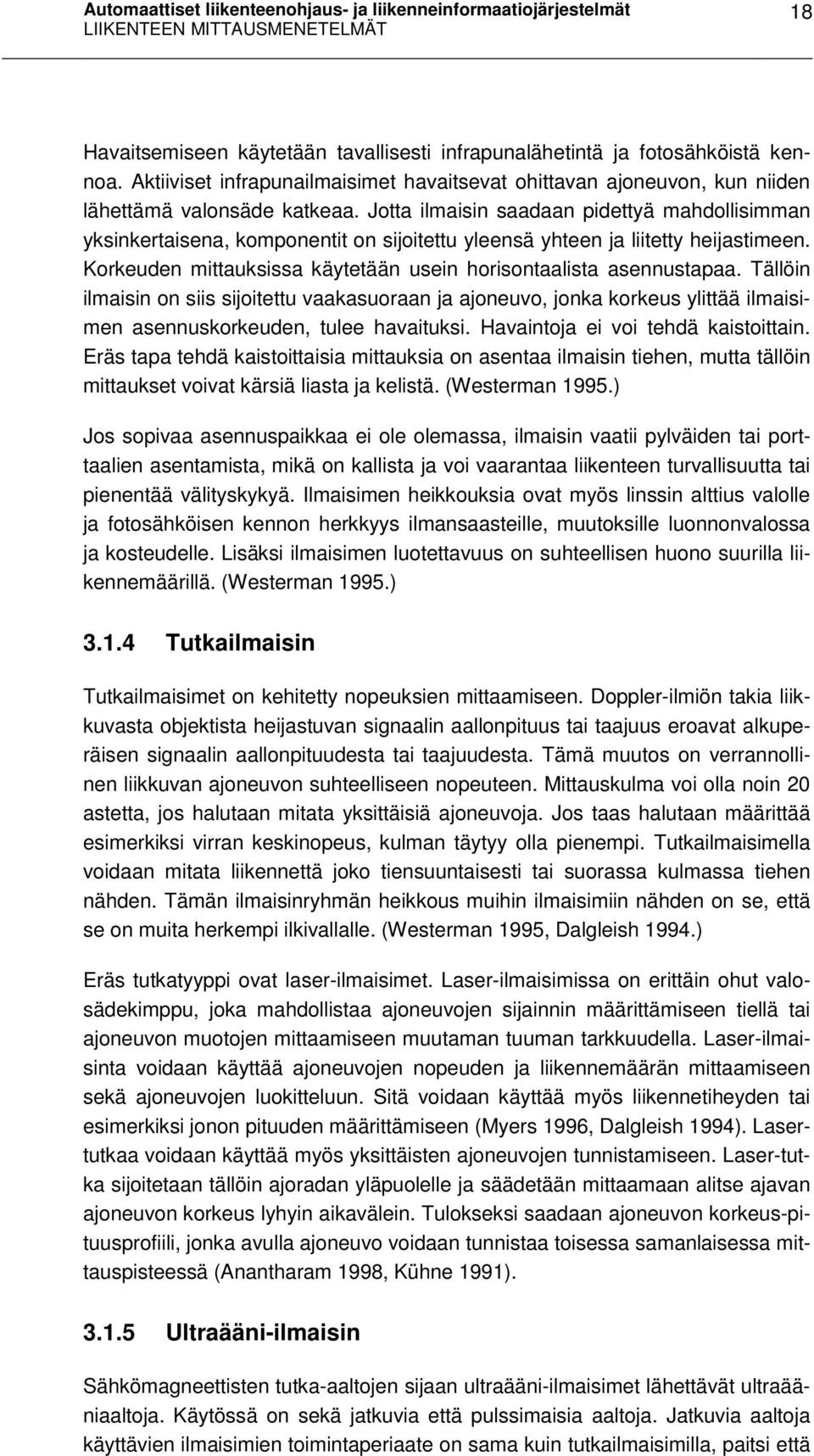 Jotta ilmaisin saadaan pidettyä mahdollisimman yksinkertaisena, komponentit on sijoitettu yleensä yhteen ja liitetty heijastimeen. Korkeuden mittauksissa käytetään usein horisontaalista asennustapaa.