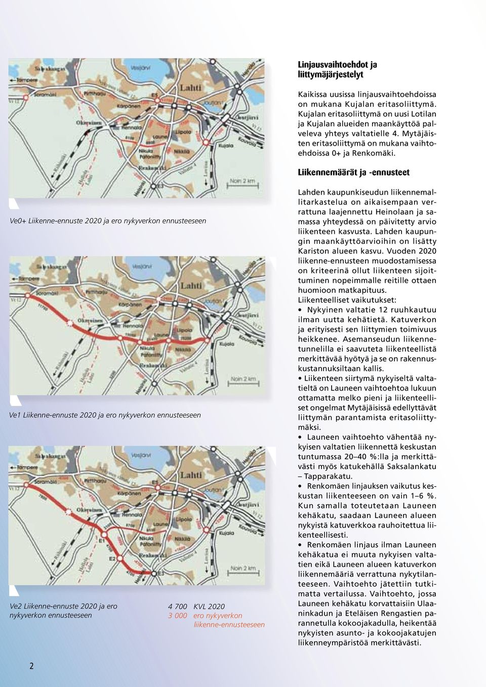 Liikennemäärät ja -ennusteet Ve0+ Liikenne-ennuste 2020 ja ero nykyverkon ennusteeseen Ve1 Liikenne-ennuste 2020 ja ero nykyverkon ennusteeseen Ve2 Liikenne-ennuste 2020 ja ero nykyverkon
