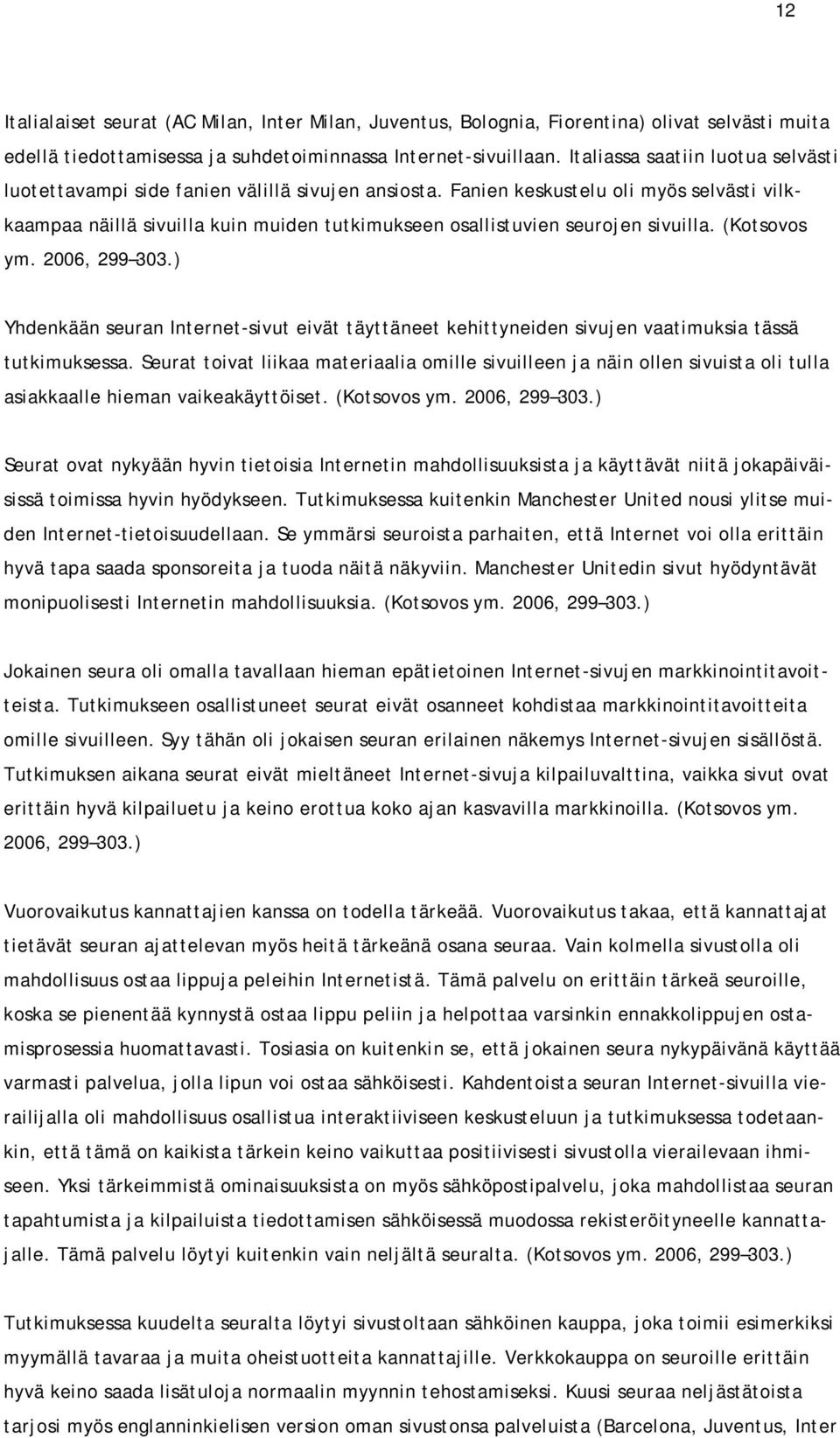 Fanien keskustelu oli myös selvästi vilkkaampaa näillä sivuilla kuin muiden tutkimukseen osallistuvien seurojen sivuilla. (Kotsovos ym. 2006, 299 303.
