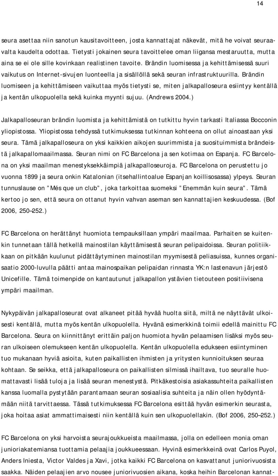 Brändin luomisessa ja kehittämisessä suuri vaikutus on Internet-sivujen luonteella ja sisällöllä sekä seuran infrastruktuurilla.