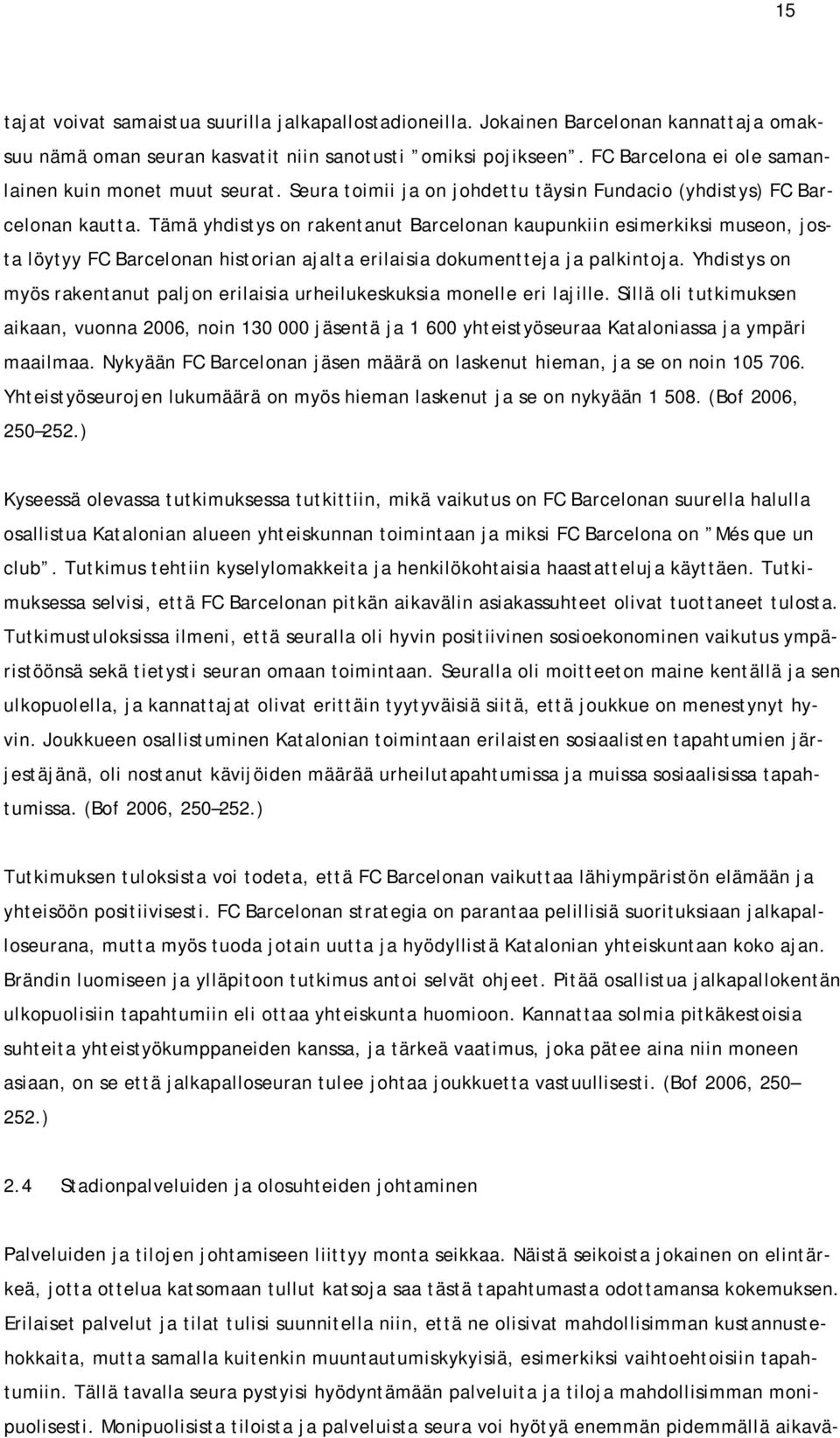 Tämä yhdistys on rakentanut Barcelonan kaupunkiin esimerkiksi museon, josta löytyy FC Barcelonan historian ajalta erilaisia dokumentteja ja palkintoja.