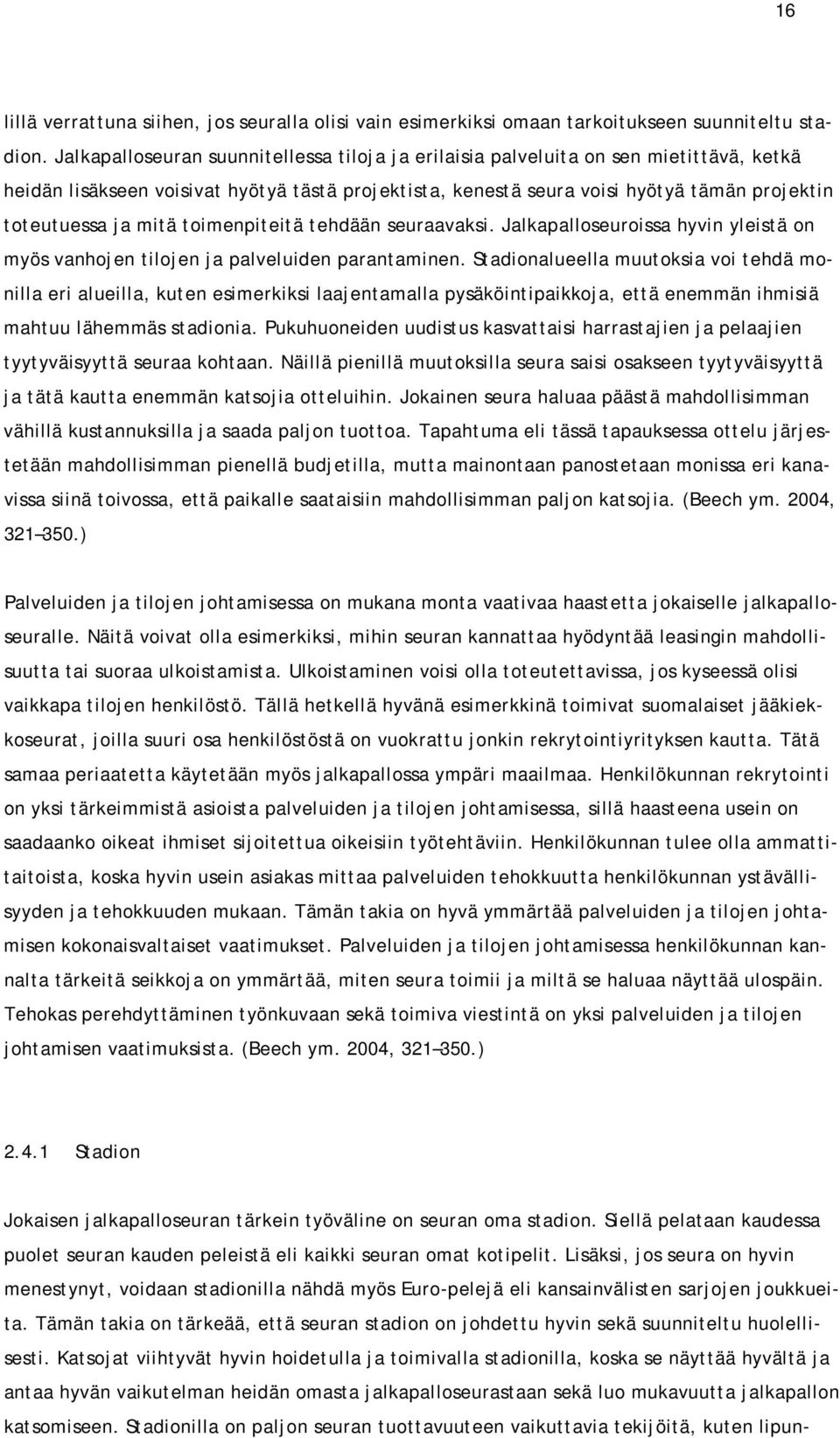 mitä toimenpiteitä tehdään seuraavaksi. Jalkapalloseuroissa hyvin yleistä on myös vanhojen tilojen ja palveluiden parantaminen.