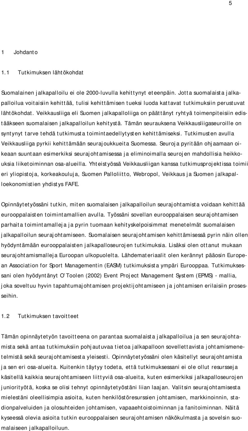 Veikkausliiga eli Suomen jalkapalloliiga on päättänyt ryhtyä toimenpiteisiin edistääkseen suomalaisen jalkapalloilun kehitystä.