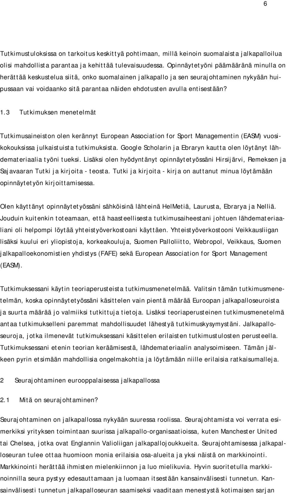 1.3 Tutkimuksen menetelmät Tutkimusaineiston olen kerännyt European Association for Sport Managementin (EASM) vuosikokouksissa julkaistuista tutkimuksista.