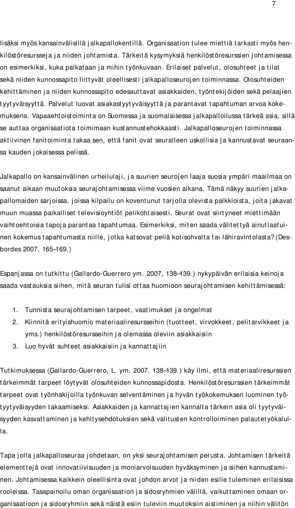 Erilaiset palvelut, olosuhteet ja tilat sekä niiden kunnossapito liittyvät oleellisesti jalkapalloseurojen toiminnassa.