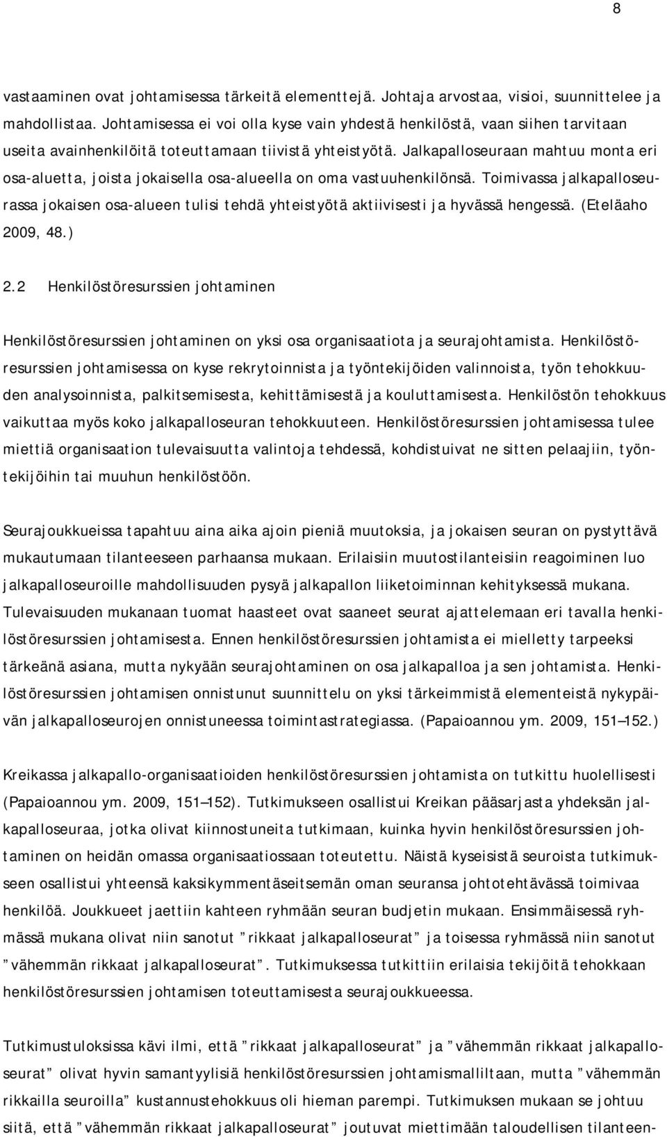 Jalkapalloseuraan mahtuu monta eri osa-aluetta, joista jokaisella osa-alueella on oma vastuuhenkilönsä.