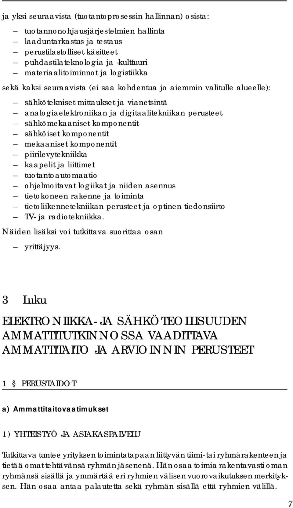 perusteet sähkömekaaniset komponentit sähköiset komponentit mekaaniset komponentit piirilevytekniikka kaapelit ja liittimet tuotantoautomaatio ohjelmoitavat logiikat ja niiden asennus tietokoneen