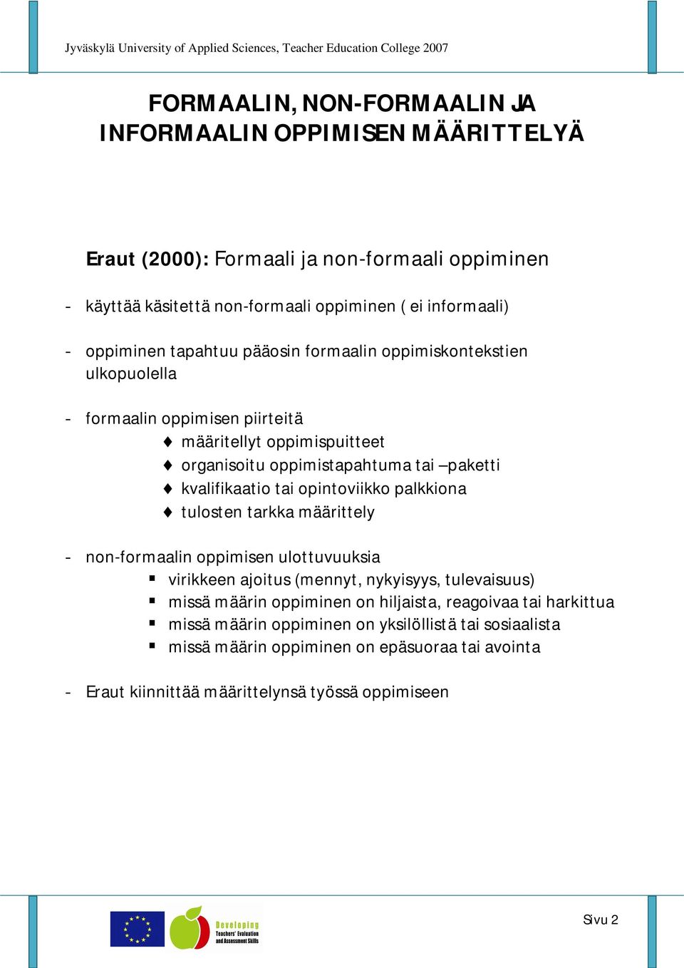 kvalifikaatio tai opintoviikko palkkiona tulosten tarkka määrittely - non-formaalin oppimisen ulottuvuuksia virikkeen ajoitus (mennyt, nykyisyys, tulevaisuus) missä määrin