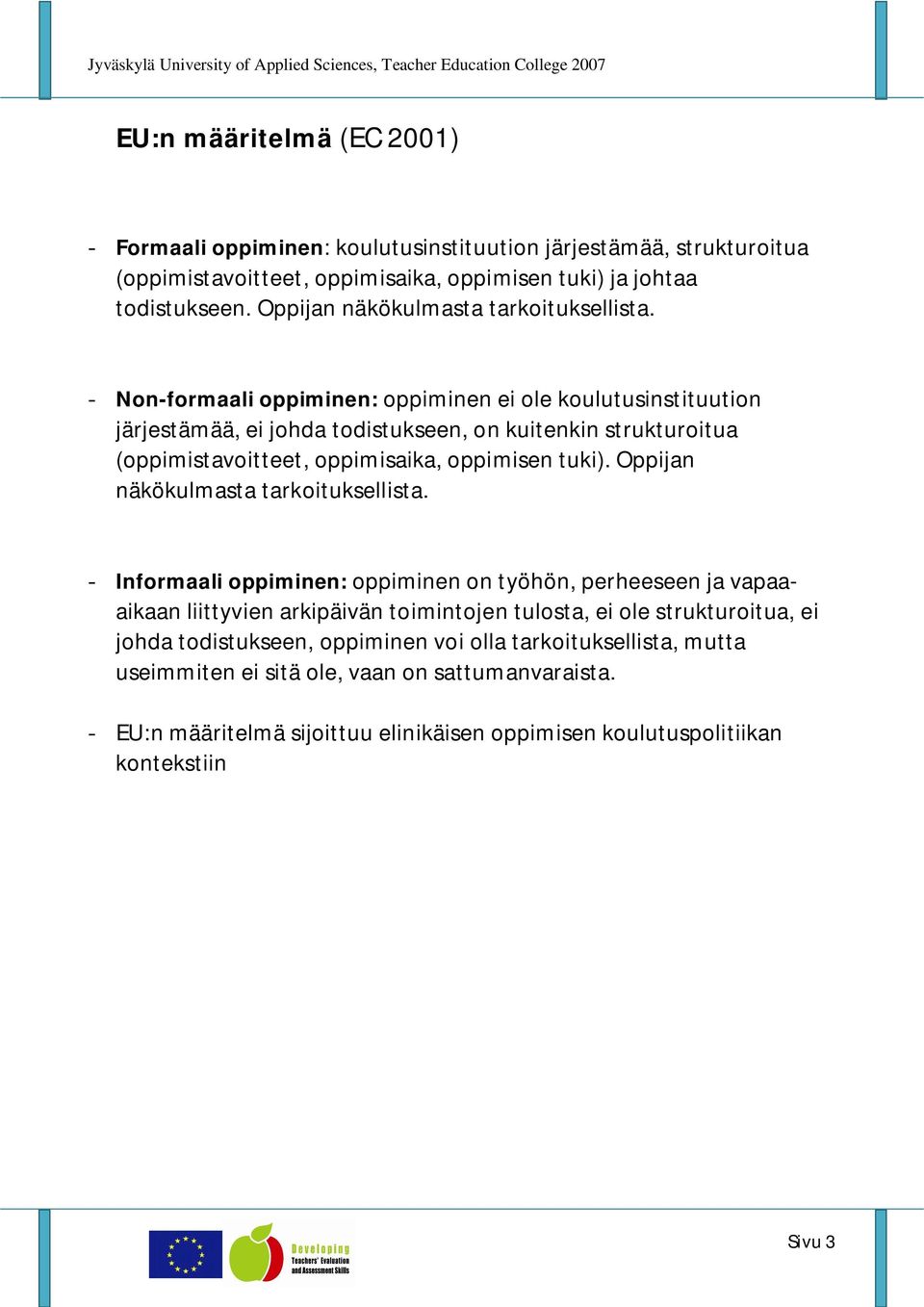 - Non-formaali oppiminen: oppiminen ei ole koulutusinstituution järjestämää, ei johda todistukseen, on kuitenkin strukturoitua (oppimistavoitteet, oppimisaika, oppimisen tuki).