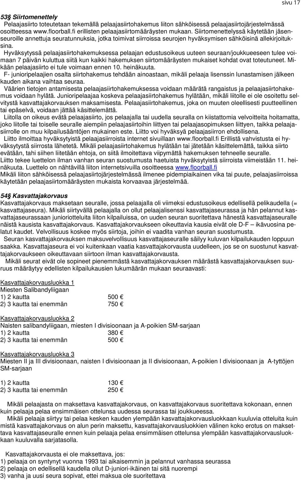 Hyväksytyssä pelaajasiirtohakemuksessa pelaajan edustusoikeus uuteen seuraan/joukkueeseen tulee voimaan 7 päivän kuluttua siitä kun kaikki hakemuksen siirtomääräysten mukaiset kohdat ovat toteutuneet.