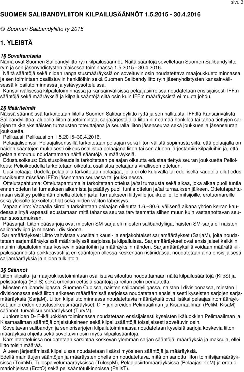 Näitä sääntöjä sekä niiden rangaistusmääräyksiä on soveltuvin osin noudatettava maajoukkuetoiminnassa ja sen toimintaan osallistuviin henkilöihin sekä Suomen Salibandyliitto ry:n jäsenyhdistysten