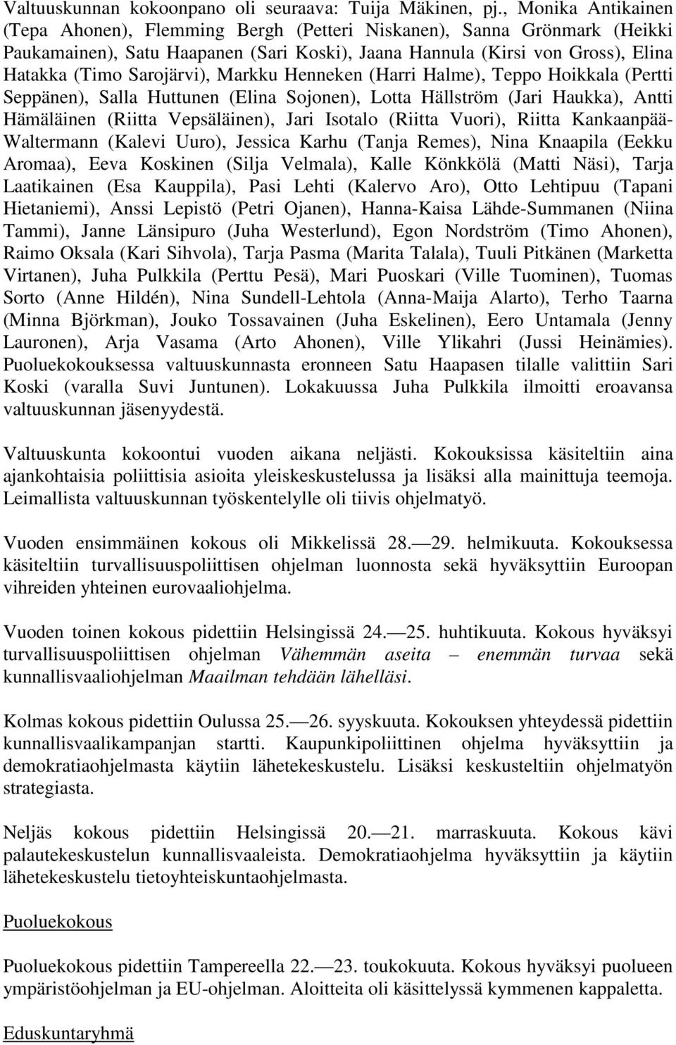 Markku Henneken (Harri Halme), Teppo Hoikkala (Pertti Seppänen), Salla Huttunen (Elina Sojonen), Lotta Hällström (Jari Haukka), Antti Hämäläinen (Riitta Vepsäläinen), Jari Isotalo (Riitta Vuori),