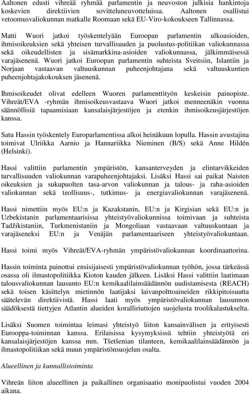 Matti Wuori jatkoi työskentelyään Euroopan parlamentin ulkoasioiden, ihmisoikeuksien sekä yhteisen turvallisuuden ja puolustus-politiikan valiokunnassa sekä oikeudellisten ja sisämarkkina-asioiden