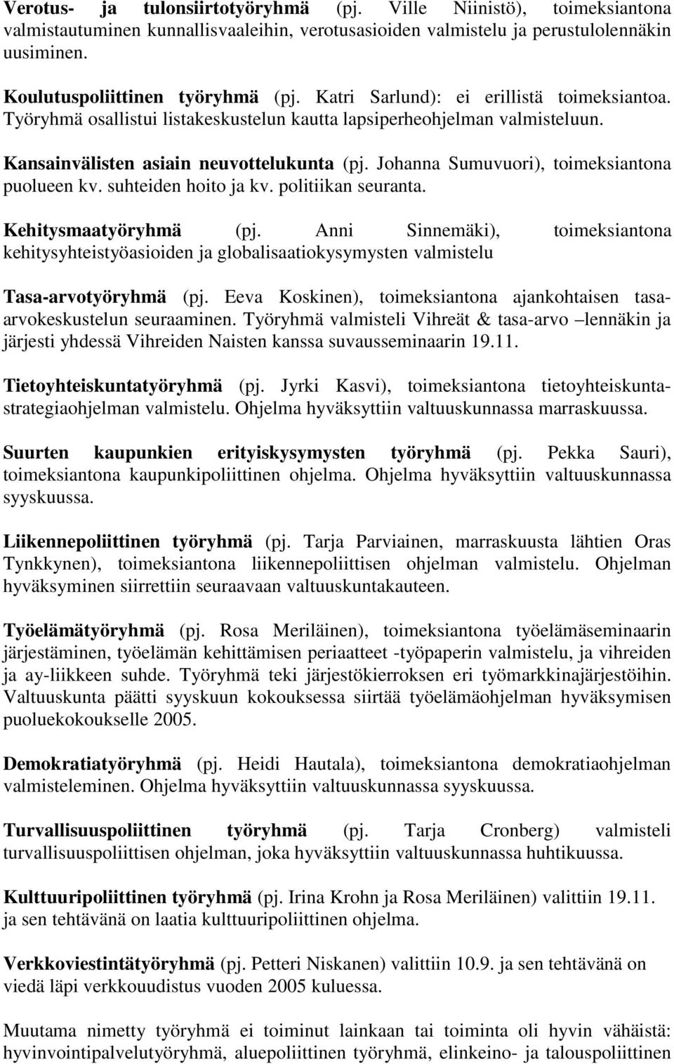 Johanna Sumuvuori), toimeksiantona puolueen kv. suhteiden hoito ja kv. politiikan seuranta. Kehitysmaatyöryhmä (pj.