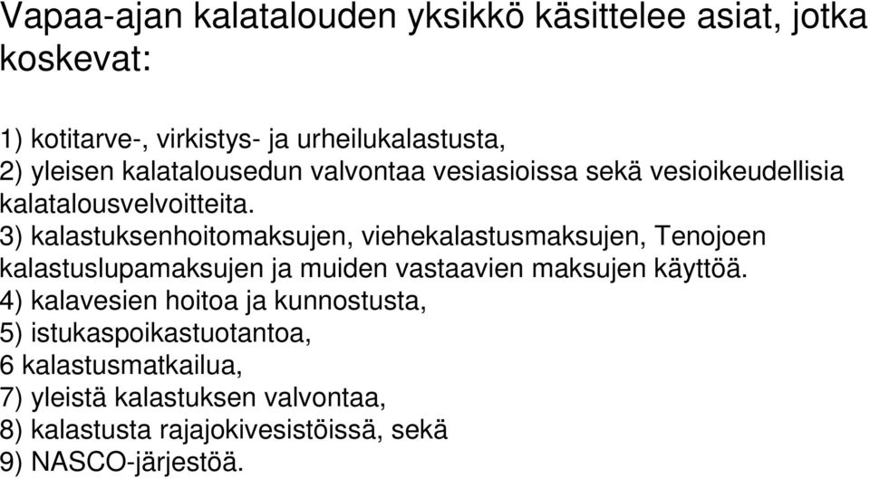 3) kalastuksenhoitomaksujen, viehekalastusmaksujen, Tenojoen kalastuslupamaksujen ja muiden vastaavien maksujen käyttöä.