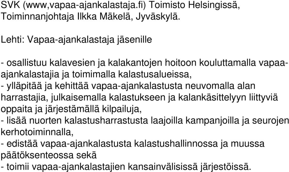 ylläpitää ja kehittää vapaa-ajankalastusta neuvomalla alan harrastajia, julkaisemalla kalastukseen ja kalankäsittelyyn liittyviä oppaita ja järjestämällä