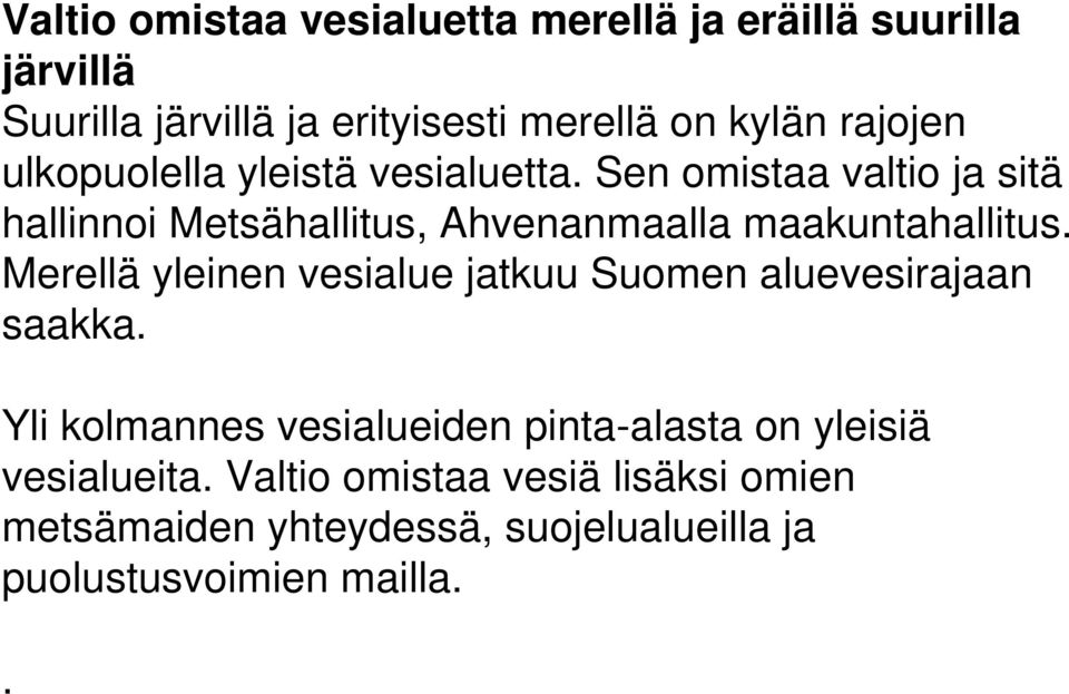 Sen omistaa valtio ja sitä hallinnoi Metsähallitus, Ahvenanmaalla maakuntahallitus.