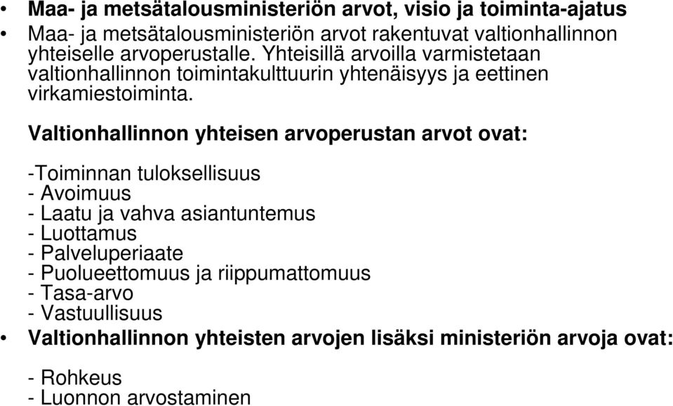 Valtionhallinnon yhteisen arvoperustan arvot ovat: -Toiminnan tuloksellisuus - Avoimuus - Laatu ja vahva asiantuntemus - Luottamus -
