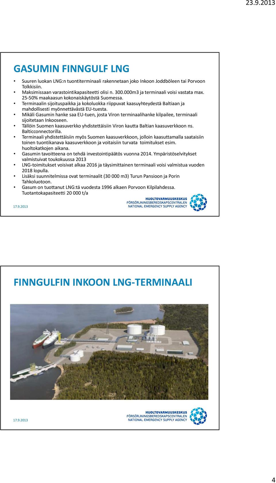 Terminaalin sijoituspaikka ja kokoluokka riippuvat kaasuyhteydestä Baltiaan ja mahdollisesti myönnettävästä EU-tuesta.