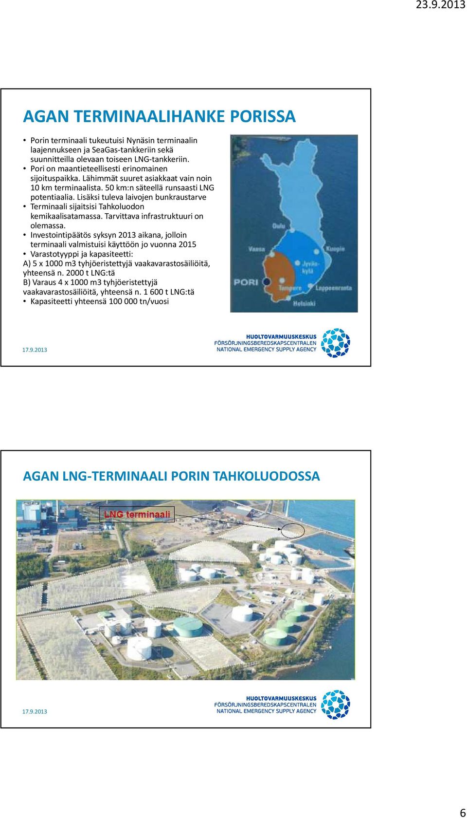 Lisäksi tuleva laivojen bunkraustarve Terminaali sijaitsisi Tahkoluodon kemikaalisatamassa. Tarvittava infrastruktuuri on olemassa.