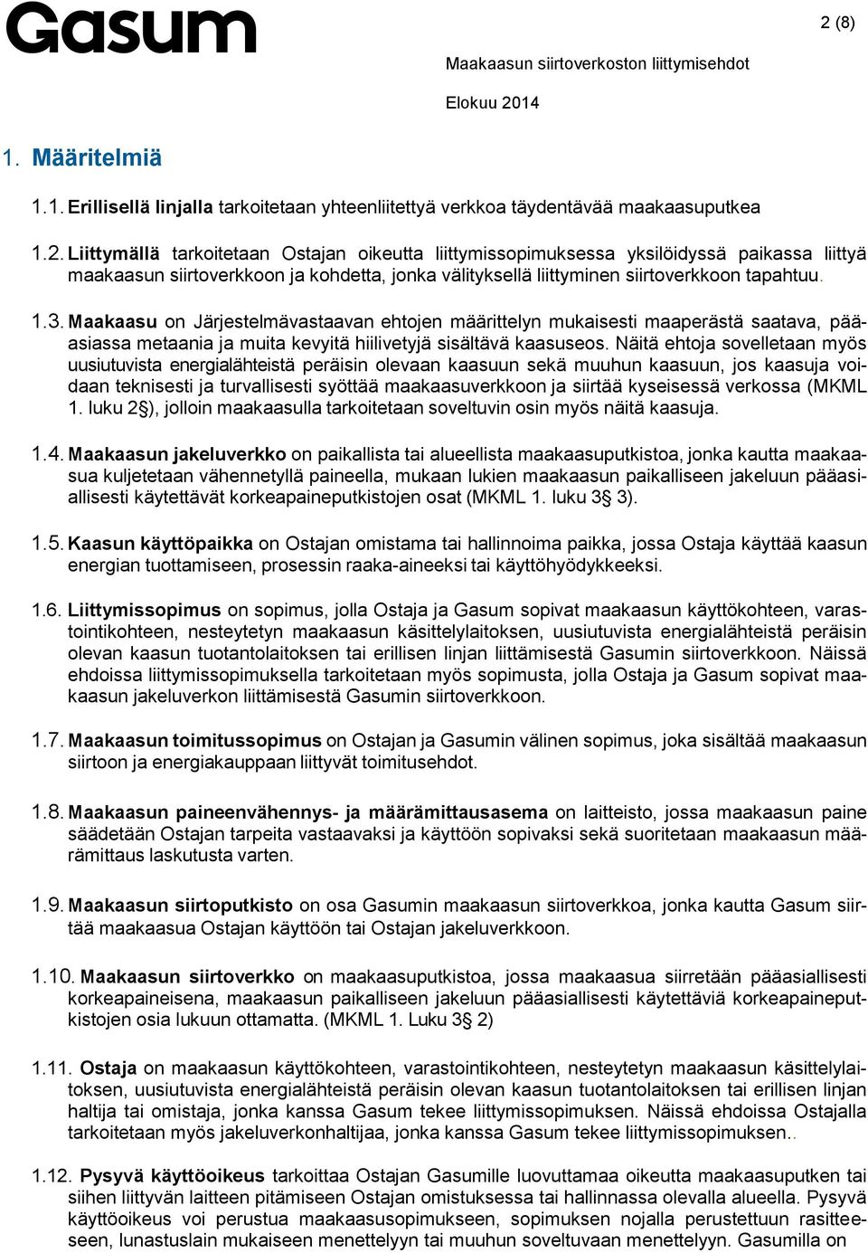 Näitä ehtoja sovelletaan myös uusiutuvista energialähteistä peräisin olevaan kaasuun sekä muuhun kaasuun, jos kaasuja voidaan teknisesti ja turvallisesti syöttää maakaasuverkkoon ja siirtää