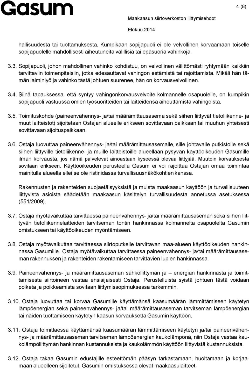 Mikäli hän tämän laiminlyö ja vahinko tästä johtuen suurenee, hän on korvausvelvollinen. 3.4.