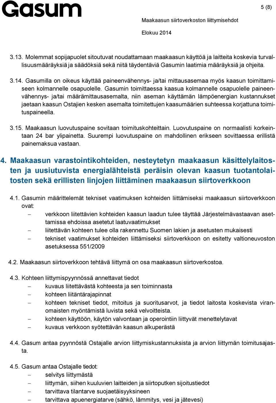 Gasumin toimittaessa kaasua kolmannelle osapuolelle paineenvähennys- ja/tai määrämittausasemalta, niin aseman käyttämän lämpöenergian kustannukset jaetaan kaasun Ostajien kesken asemalta
