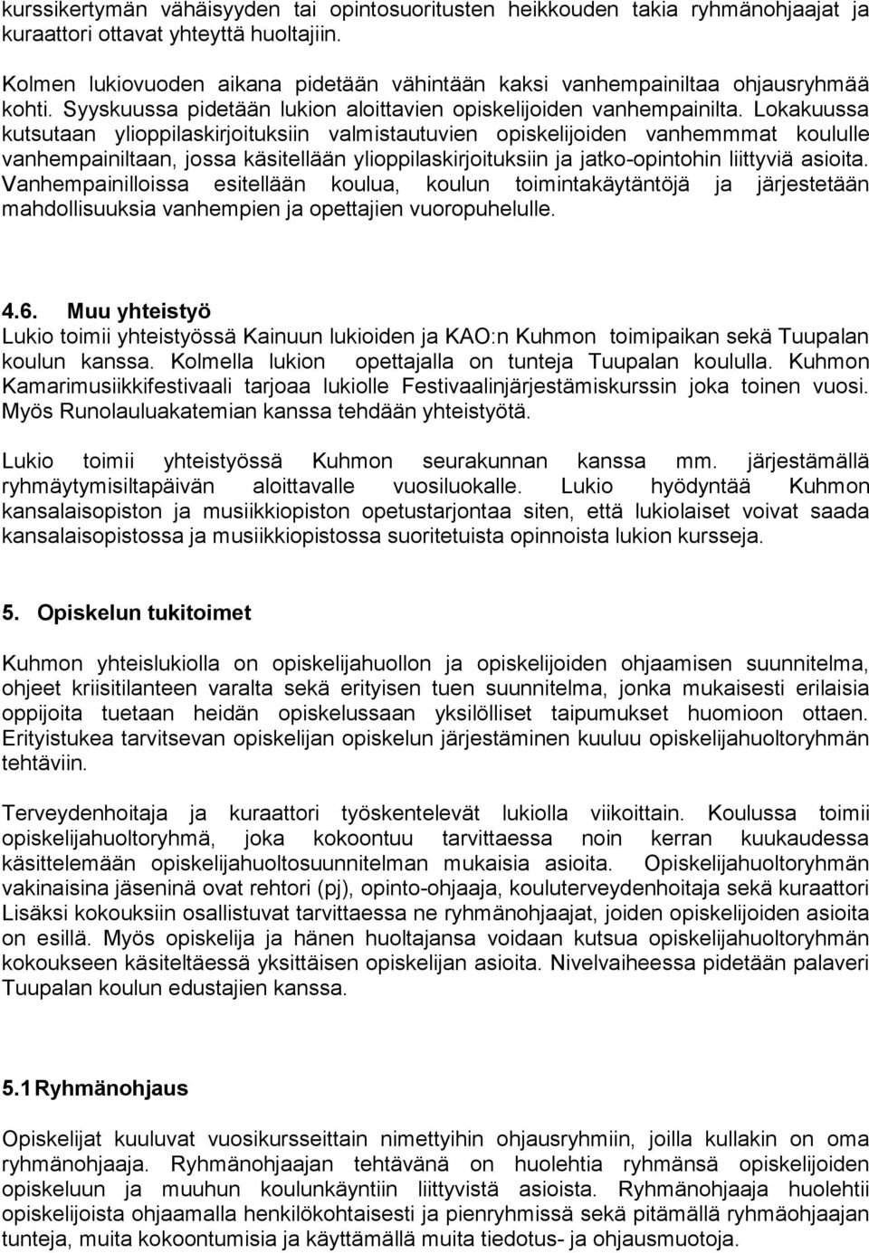 Lokakuussa kutsutaan ylioppilaskirjoituksiin valmistautuvien opiskelijoiden vanhemmmat koululle vanhempainiltaan, jossa käsitellään ylioppilaskirjoituksiin ja jatko-opintohin liittyviä asioita.