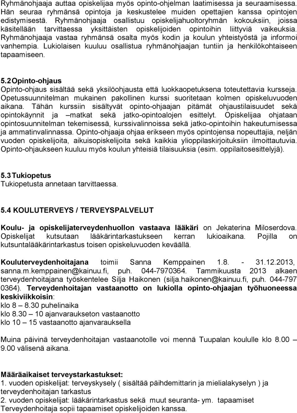 Ryhmänohjaaja vastaa ryhmänsä osalta myös kodin ja koulun yhteistyöstä ja informoi vanhempia. Lukiolaisen kuuluu osallistua ryhmänohjaajan tuntiin ja henkilökohtaiseen tapaamiseen. 5.