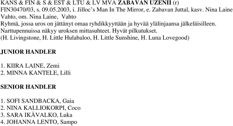 Narttupennuissa näkyy uroksen mittasuhteet. Hyvät pilkutukset. (H. Livingstone, H. Little Hulabaloo, H. Little Sunshine, H.