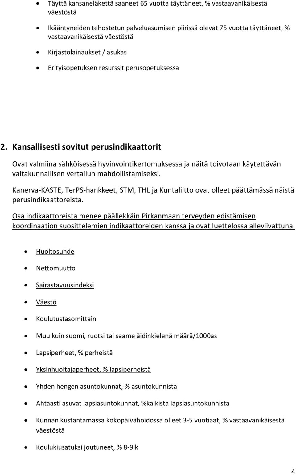 Kansallisesti sovitut perusindikaattorit Ovat valmiina sähköisessä hyvinvointikertomuksessa ja näitä toivotaan käytettävän valtakunnallisen vertailun mahdollistamiseksi.