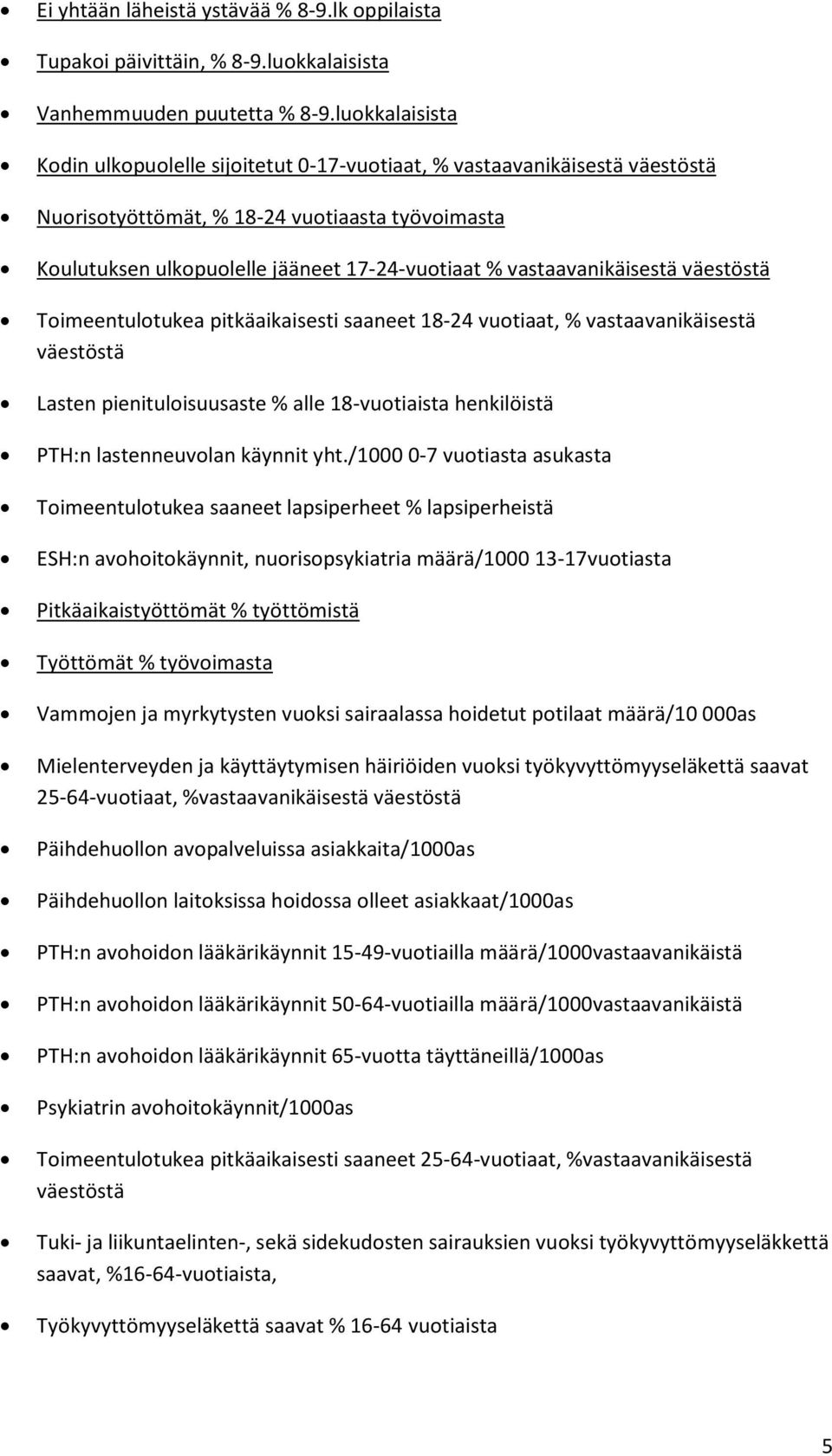 Toimeentulotukea pitkäaikaisesti saaneet 18-24 vuotiaat, % vastaavanikäisestä Lasten pienituloisuusaste % alle 18-vuotiaista henkilöistä PTH:n lastenneuvolan käynnit yht.