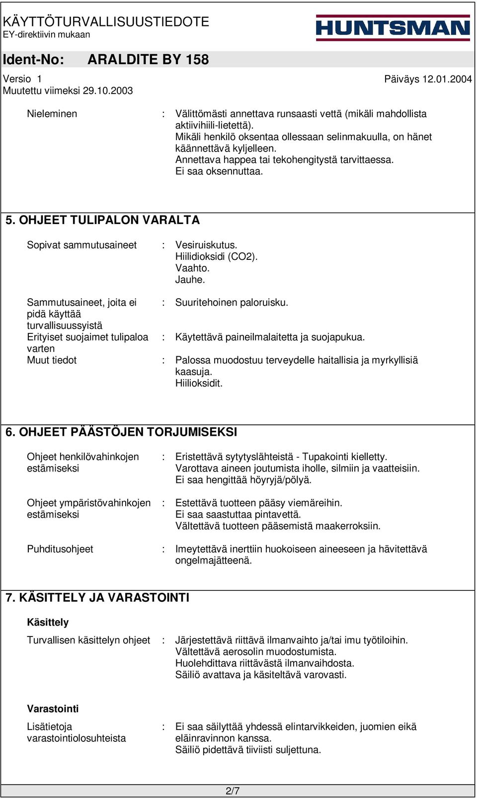 Sammutusaineet, joita ei : Suuritehoinen paloruisku. pidä käyttää turvallisuussyistä Erityiset suojaimet tulipaloa : Käytettävä paineilmalaitetta ja suojapukua.
