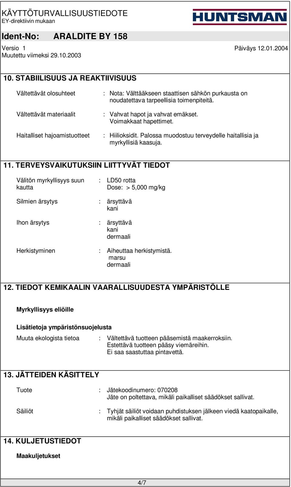TERVEYSVAIKUTUKSIIN LIITTYVÄT TIEDOT Välitön myrkyllisyys suun kautta : LD50 rotta Dose: > 5,000 mg/kg Silmien ärsytys : ärsyttävä kani Ihon ärsytys : ärsyttävä kani dermaali Herkistyminen :