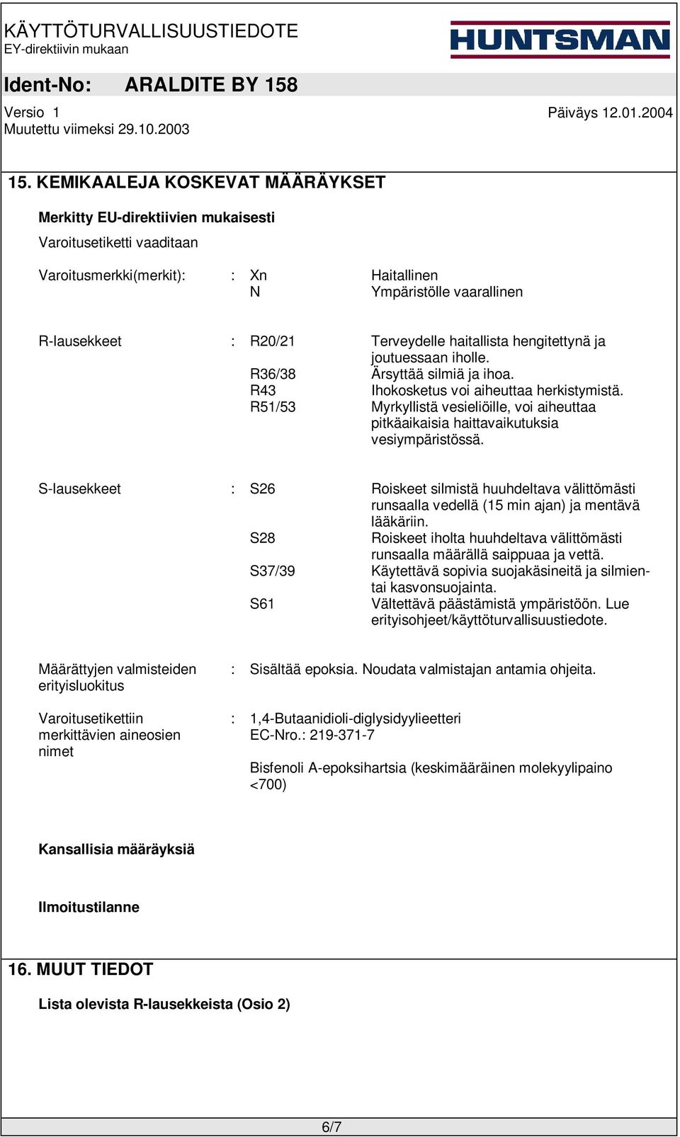 R51/53 Myrkyllistä vesieliöille, voi aiheuttaa pitkäaikaisia haittavaikutuksia vesiympäristössä.