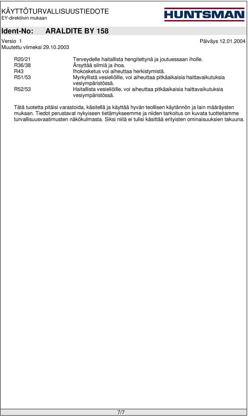 R52/53 Haitallista vesieliöille, voi aiheuttaa pitkäaikaisia haittavaikutuksia vesiympäristössä.