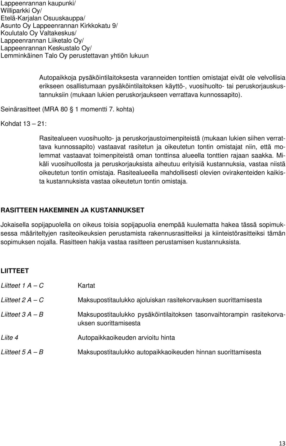 kohta) Kohdat 13 21: Rasitealueen vuosihuolto- ja peruskorjaustoimenpiteistä (mukaan lukien siihen verrattava kunnossapito) vastaavat rasitetun ja oikeutetun tontin omistajat niin, että molemmat