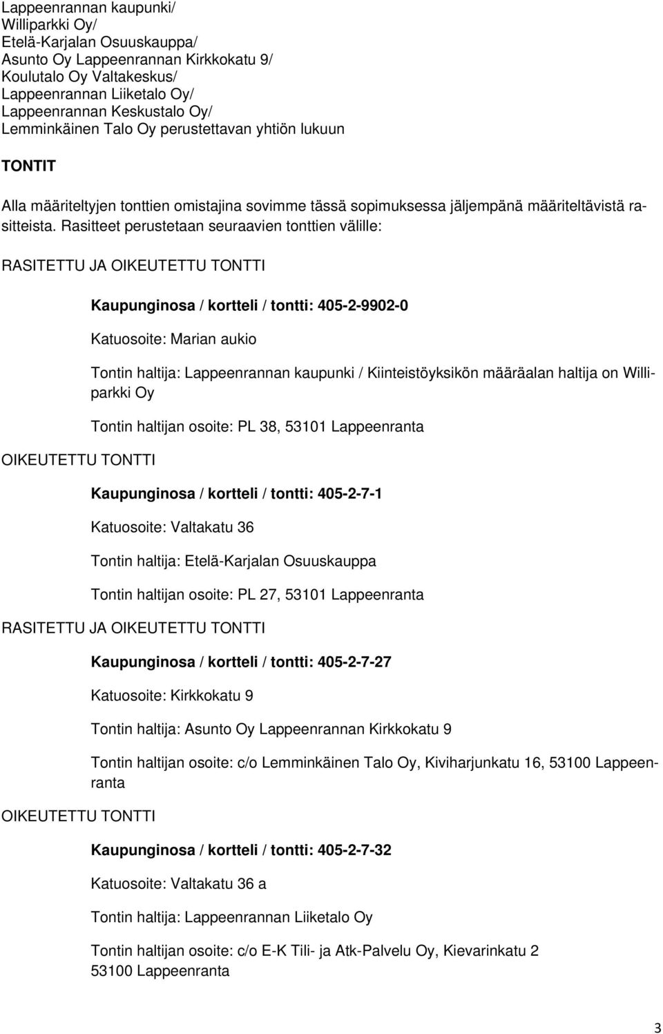 Lappeenrannan kaupunki / Kiinteistöyksikön määräalan haltija on Williparkki Oy Tontin haltijan osoite: PL 38, 53101 Lappeenranta Kaupunginosa / kortteli / tontti: 405-2-7-1 Katuosoite: Valtakatu 36