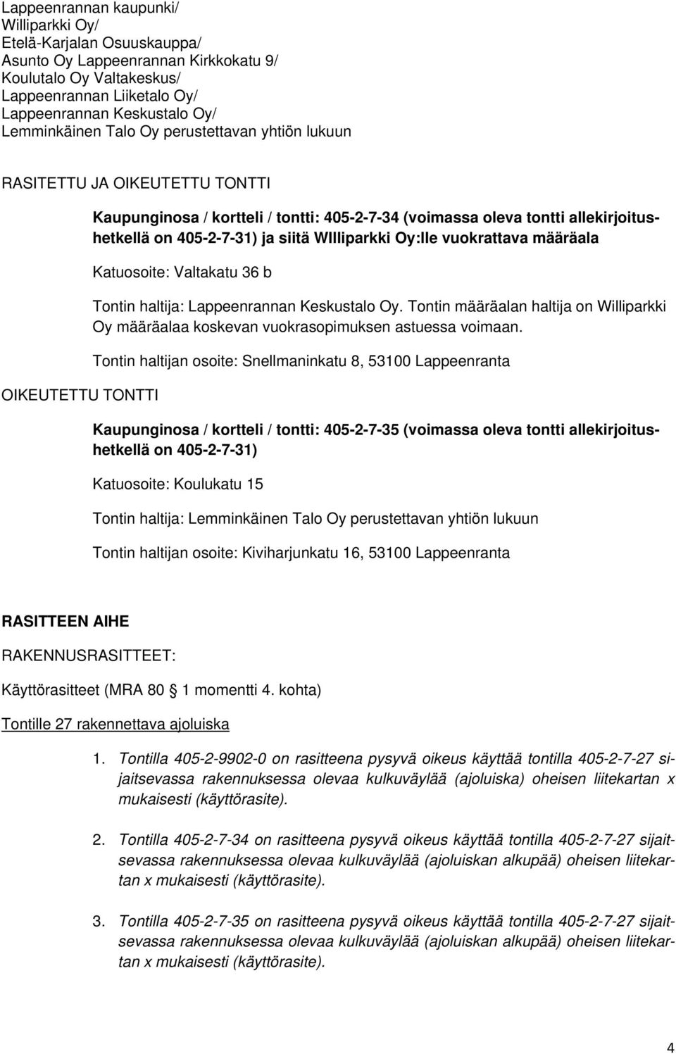 Tontin haltijan osoite: Snellmaninkatu 8, 53100 Lappeenranta Kaupunginosa / kortteli / tontti: 405-2-7-35 (voimassa oleva tontti allekirjoitushetkellä on 405-2-7-31) Katuosoite: Koulukatu 15 Tontin