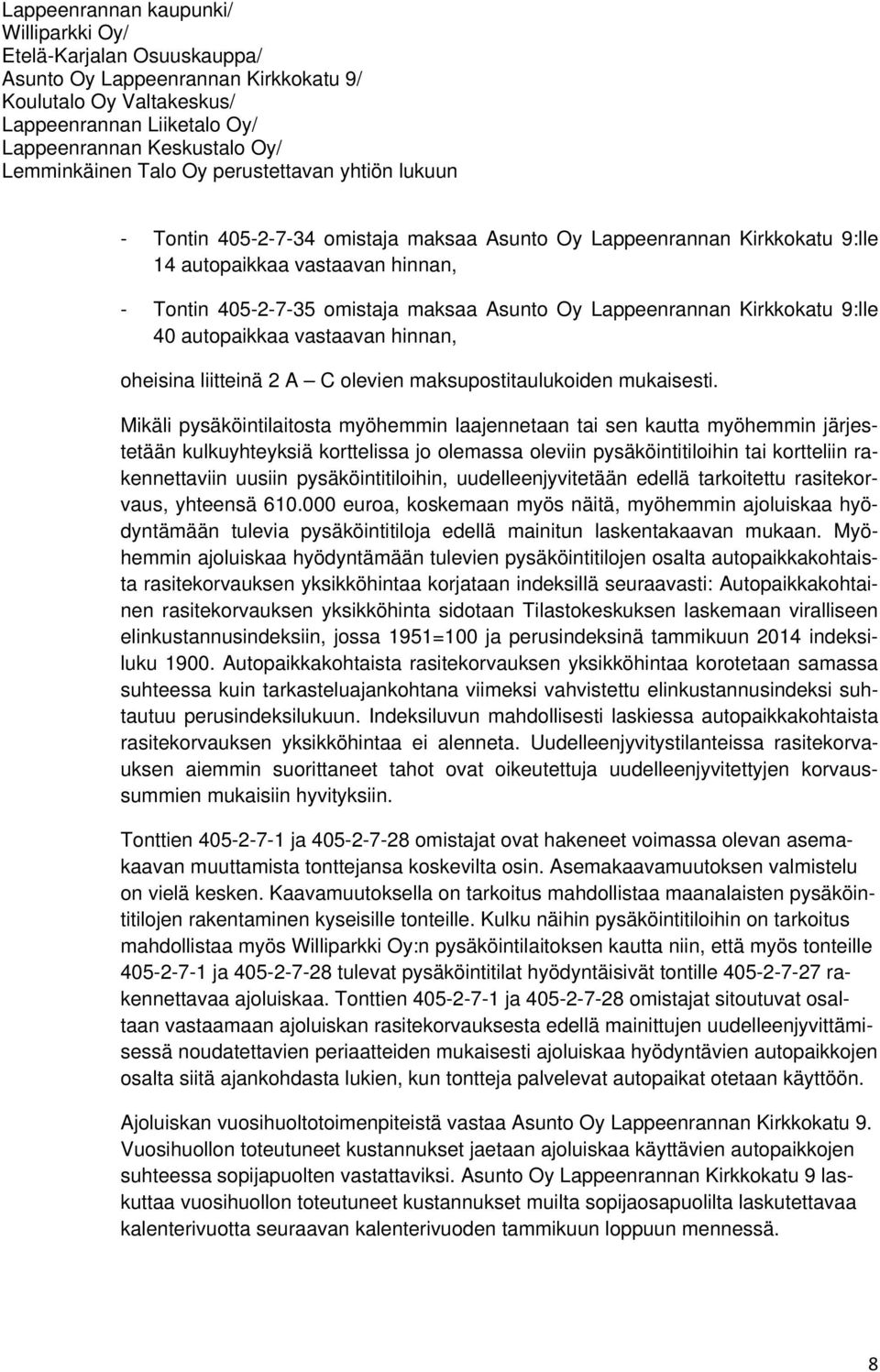 Mikäli pysäköintilaitosta myöhemmin laajennetaan tai sen kautta myöhemmin järjestetään kulkuyhteyksiä korttelissa jo olemassa oleviin pysäköintitiloihin tai kortteliin rakennettaviin uusiin