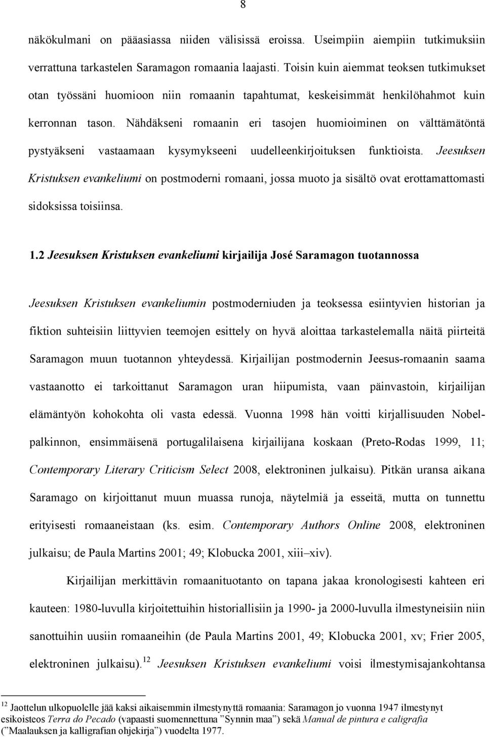 Nähdäkseni romaanin eri tasojen huomioiminen on välttämätöntä pystyäkseni vastaamaan kysymykseeni uudelleenkirjoituksen funktioista.