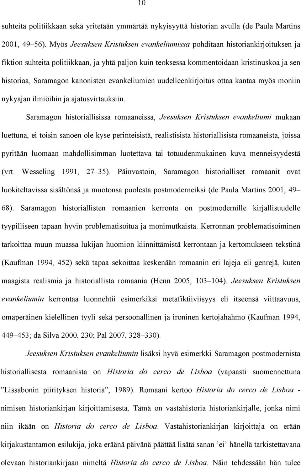 kanonisten evankeliumien uudelleenkirjoitus ottaa kantaa myös moniin nykyajan ilmiöihin ja ajatusvirtauksiin.