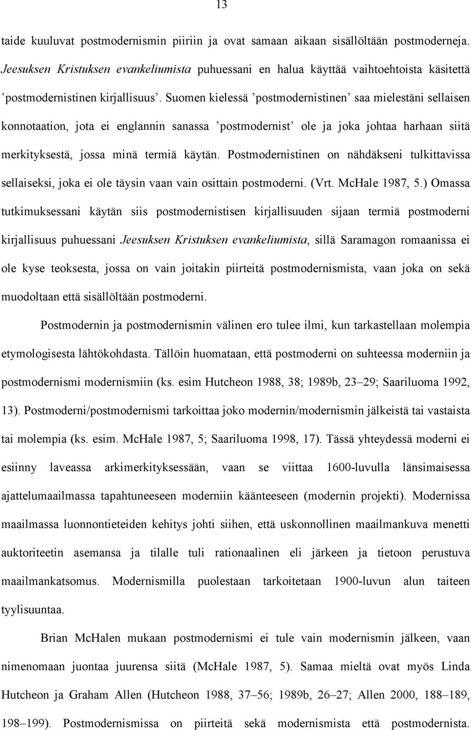 Suomen kielessä postmodernistinen saa mielestäni sellaisen konnotaation, jota ei englannin sanassa postmodernist ole ja joka johtaa harhaan siitä merkityksestä, jossa minä termiä käytän.