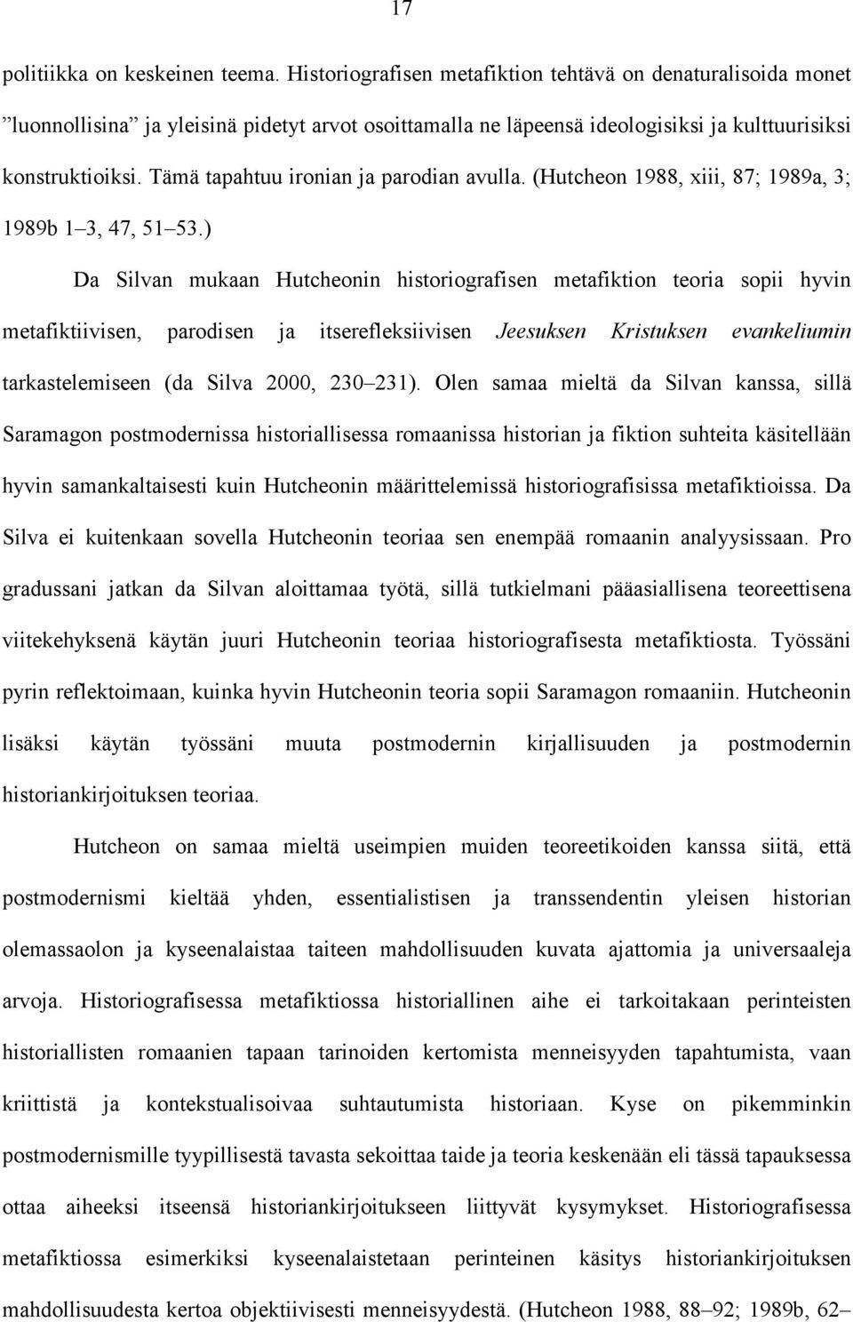 Tämä tapahtuu ironian ja parodian avulla. (Hutcheon 1988, xiii, 87; 1989a, 3; 1989b 1 3, 47, 51 53.