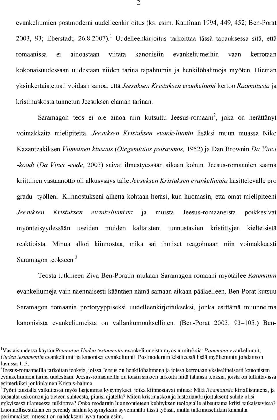 henkilöhahmoja myöten. Hieman yksinkertaistetusti voidaan sanoa, että Jeesuksen Kristuksen evankeliumi kertoo Raamatusta ja kristinuskosta tunnetun Jeesuksen elämän tarinan.