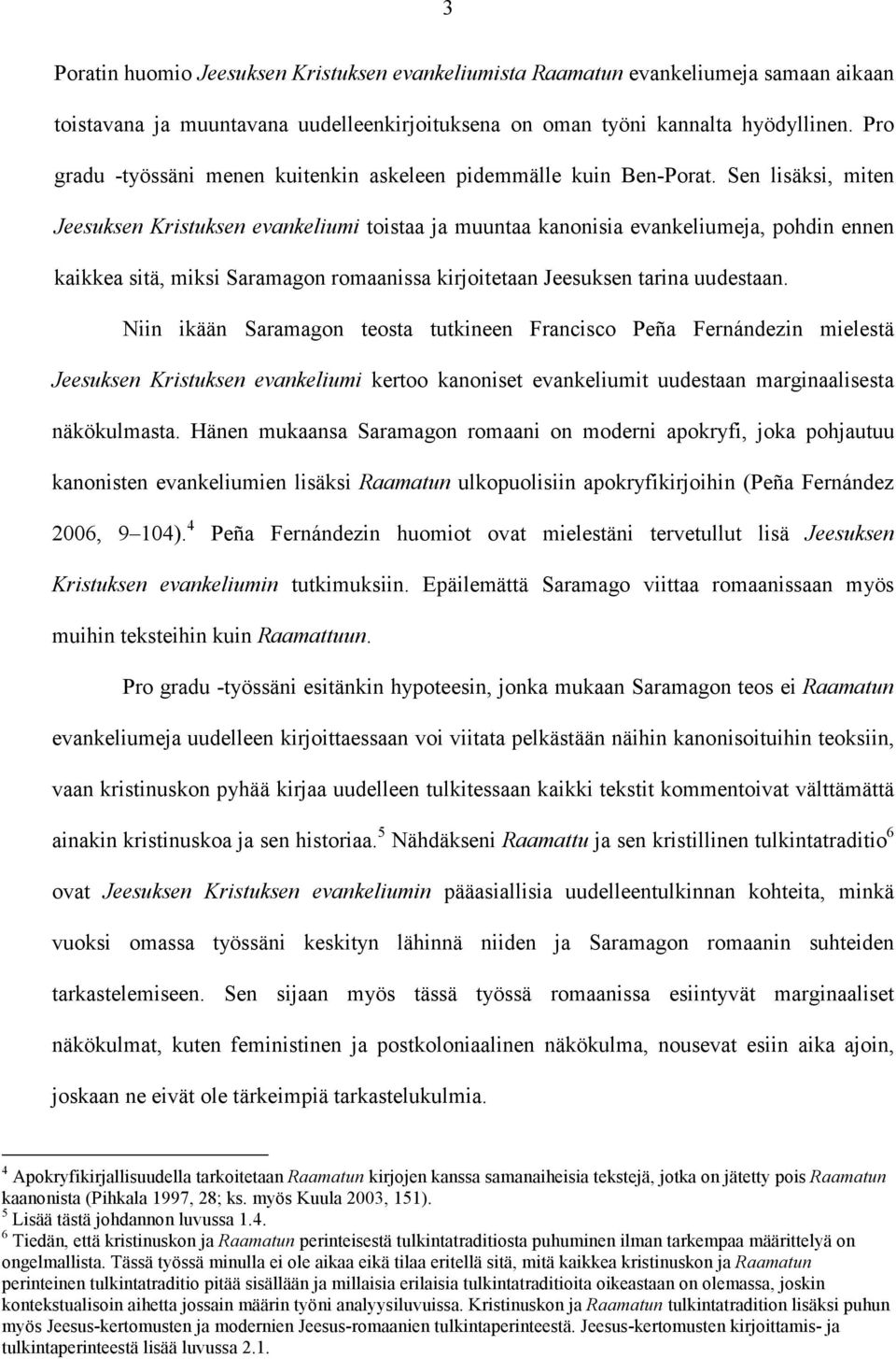 Sen lisäksi, miten Jeesuksen Kristuksen evankeliumi toistaa ja muuntaa kanonisia evankeliumeja, pohdin ennen kaikkea sitä, miksi Saramagon romaanissa kirjoitetaan Jeesuksen tarina uudestaan.