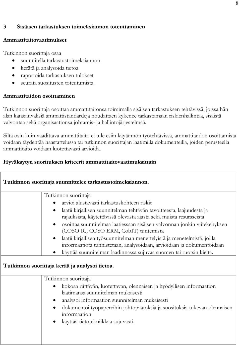 Ammattitaidon osoittaminen osoittaa ammattitaitonsa toimimalla sisäisen tarkastuksen tehtävissä, joissa hän alan kansainvälisiä ammattistandardeja noudattaen kykenee tarkastamaan riskienhallintaa,